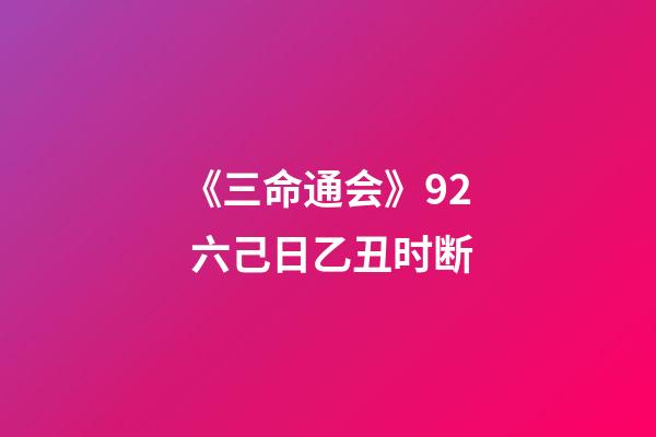 《三命通会》9.2 六己日乙丑时断
